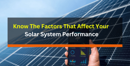Know The Factors That Affect Your Solar System Performance