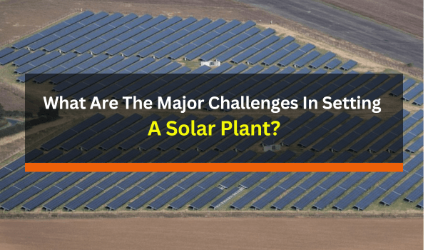 What Are The Major Challenges In Setting A Solar Plant