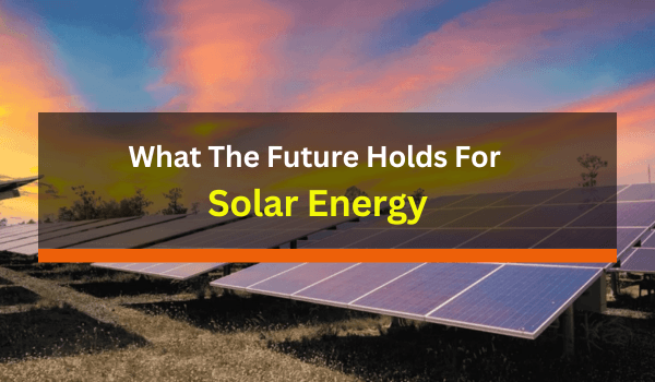 What The Future Holds For Solar Energy
