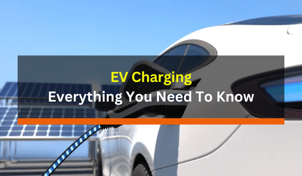 EV Charging Everything You Need To Know