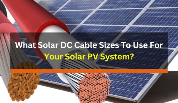 What Solar DC Cable Sizes To Use For YourA Solar Plant