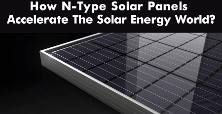 How-N-Type-Solar-Panels-Accelerate-The-Solar-Energy-World